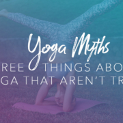 Yoga Myths - 3 Things About Yoga That Aren't True