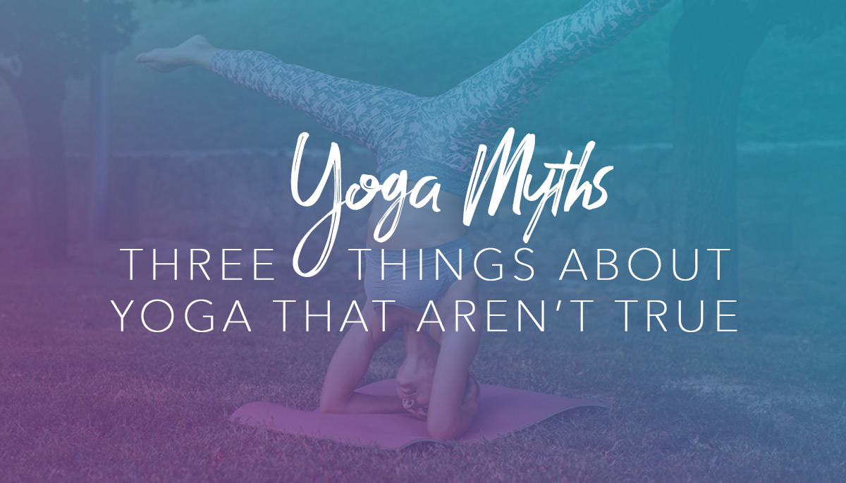Yoga Myths - 3 Things About Yoga That Aren't True